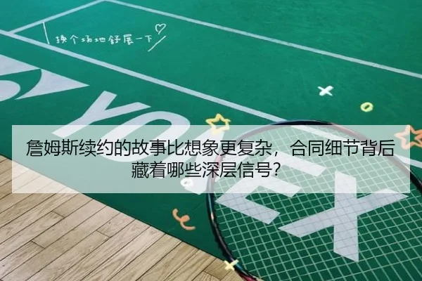 詹姆斯续约的故事比想象更复杂，合同细节背后藏着哪些深层信号？